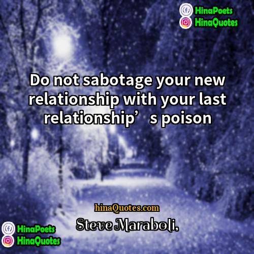 Steve Maraboli Quotes | Do not sabotage your new relationship with